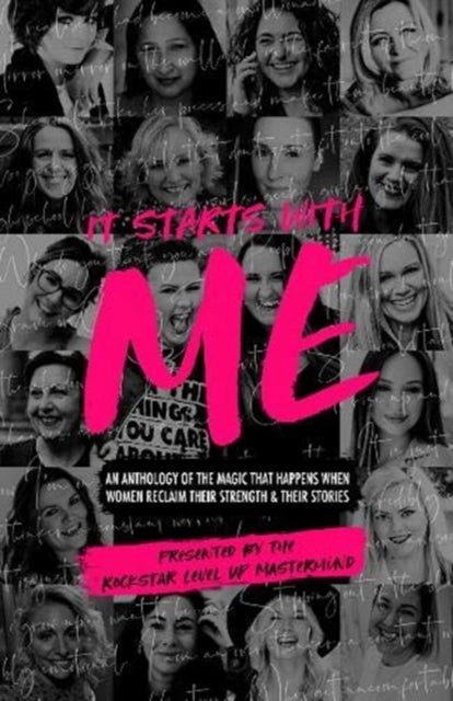 It Starts With Me: An Anthology Of The Magic That Happens When Women Reclaim Their Strength