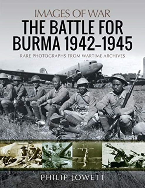 Battle for Burma, 1942-1945: Rare Photographs from Wartime Archives