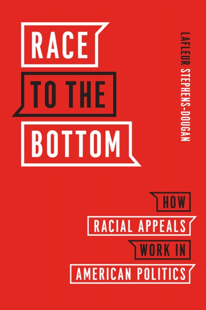Race to the Bottom - How Racial Appeals Work in American Politics