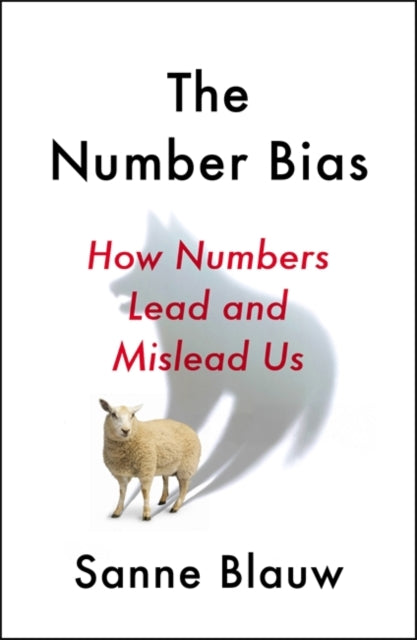 Number Bias: How numbers dominate our world and why that's a problem we need to fix