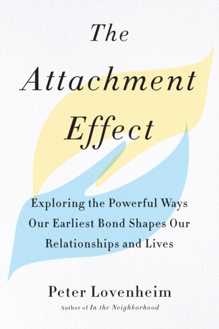Attachment Effect: Exploring the Powerful Ways Our Earliest Bond Shapes Our Relationships and Lives