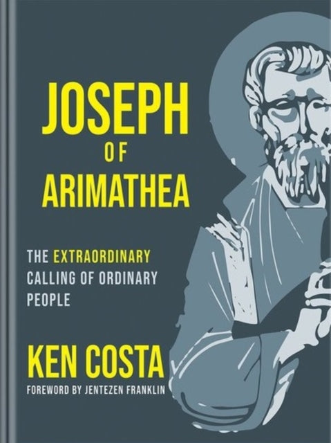 Joseph of Arimathea: The Extraordinary Calling of Ordinary People