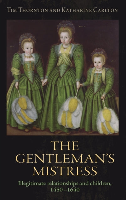 Gentleman's Mistress: Illegitimate Relationships and Children, 1450-1640