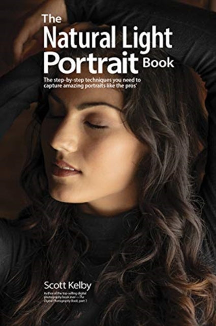 Natural Light Portrait Book: The Step-by-Step Techniques You Need to Capture Amazing Photographs like the Pros