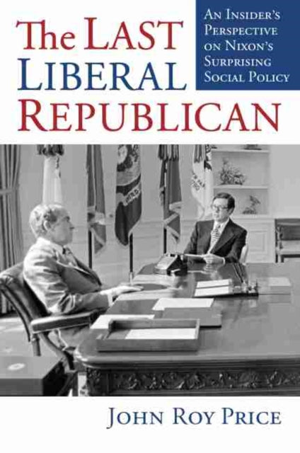 Last Liberal Republican: An Insider's Perspective on Nixon's Surprising Social Policy