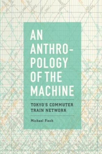 Anthropology of the Machine: Tokyo's Commuter Train Network