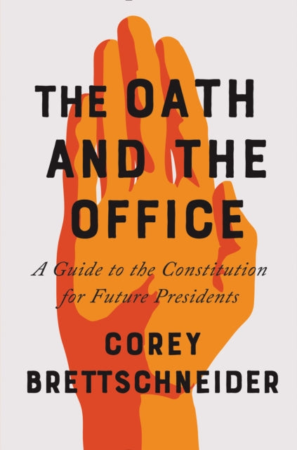 Oath and the Office: A Guide to the Constitution for Future Presidents