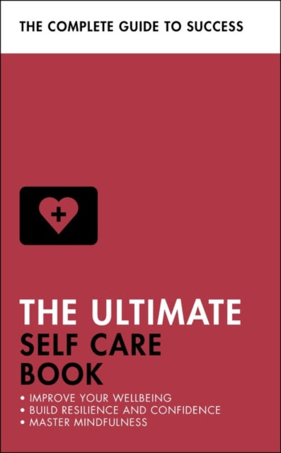 Ultimate Self Care Book: Improve Your Wellbeing; Build Resilience and Confidence; Master Mindfulness