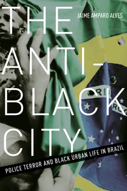 Anti-Black City: Police Terror and Black Urban Life in Brazil