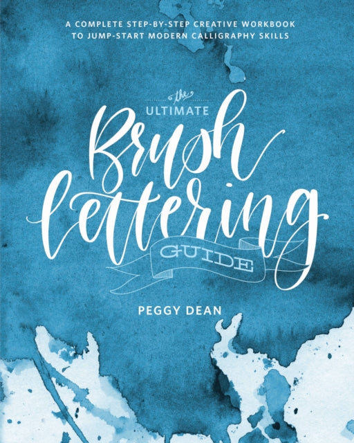 Ultimate Brush Lettering Guide: A Complete Step-by-Step Creative Workbook to Jumpstart Modern Calligraphy Skills