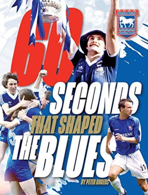 60 Seconds that Shaped the Blues: Official Ipswich Town FC