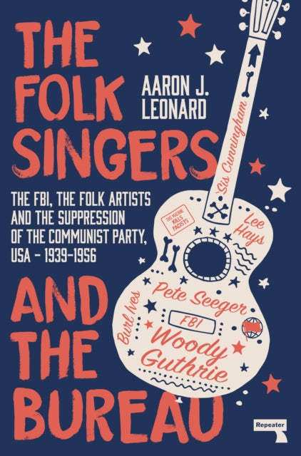 Folk Singers and the Bureau: The FBI, the Folk Artists and the Suppression of the Communist Party, USA-1939-1956