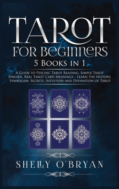 Tarot For Beginners: 5 Books in 1: A Guide to Psychic Tarot Reading, Simple Tarot Spreads, Real Tarot Card Meanings - Learn the History, Symbolism, Secrets, Intuition and Divination of Tarot