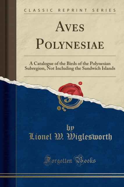 Aves Polynesiae: A Catalogue of the Birds of the Polynesian Subregion, Not Including the Sandwich Islands (Classic Reprint)