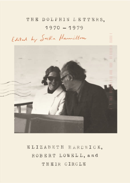 Dolphin Letters, 1970-1979: Elizabeth Hardwick, Robert Lowell, and Their Circle
