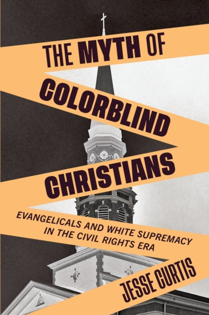 Myth of Colorblind Christians: Evangelicals and White Supremacy in the Civil Rights Era