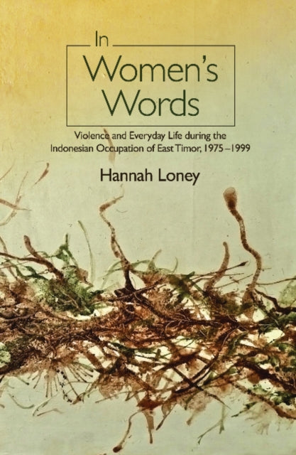 In Womens Words: Violence & Everyday Life During the Indonesian Occupation of East Timor, 19751999