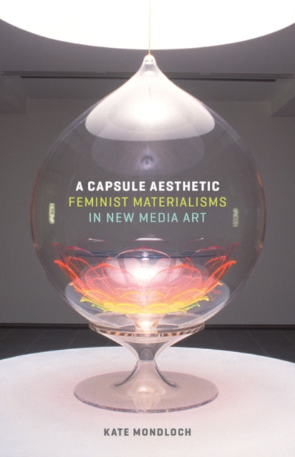 Capsule Aesthetic: Feminist Materialisms in New Media Art