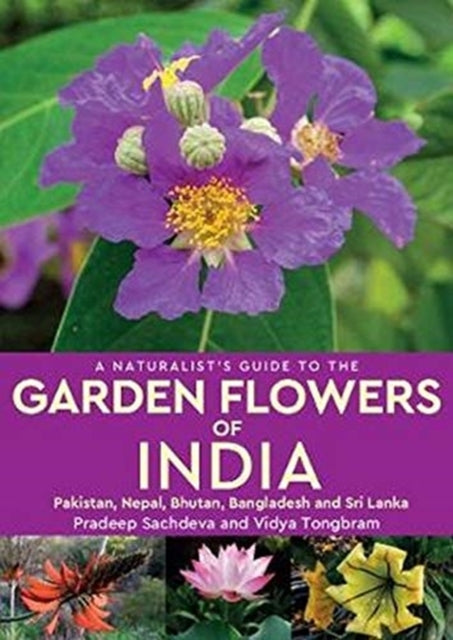 Naturalist's Guide to the Garden Flowers of India: Pakistan, Nepal, Bhutan, Bangladesh & Sri Lanka