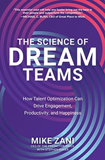 Science of Dream Teams: How Talent Optimization Can Drive Engagement, Productivity, and Happiness