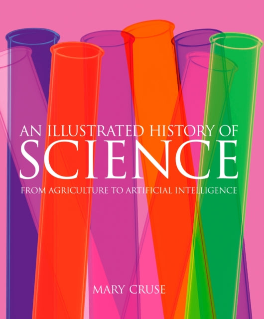 Illustrated History of Science: From Agriculture to Artificial Intelligence