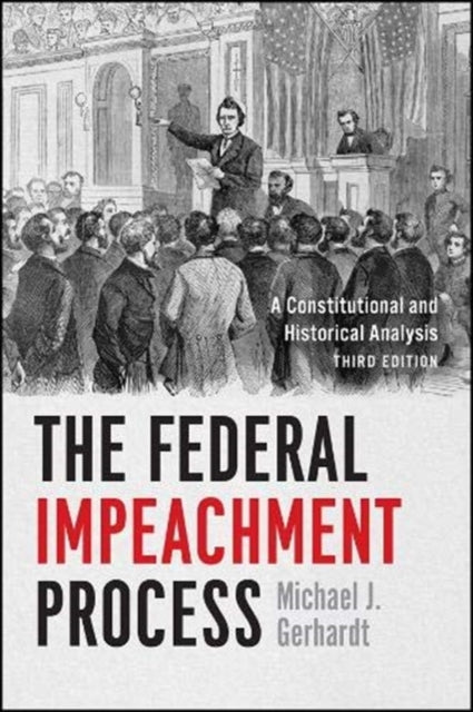 Federal Impeachment Process: A Constitutional and Historical Analysis, Third Edition