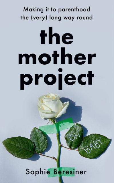 Mother Project: Making it to Parenthood the (Very) Long Way Round