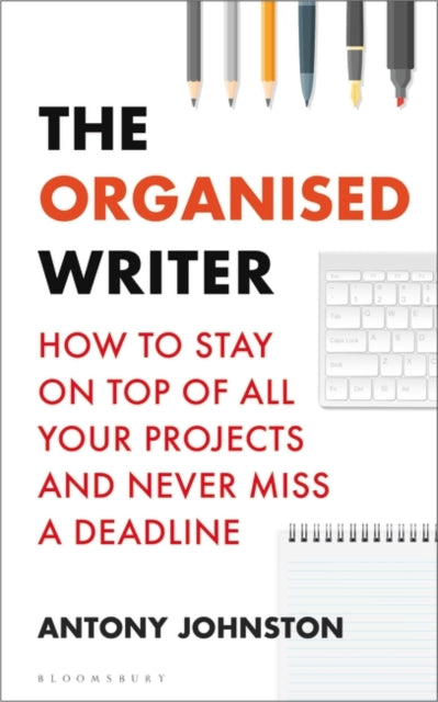 Organised Writer: How to stay on top of all your projects and never miss a deadline