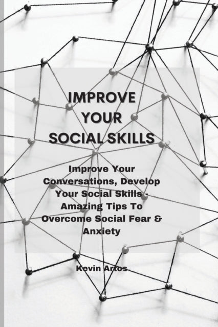 Improve Your Social Skills: Improve Your Conversations, Develop Your Social Skills - Amazing Tips To Overcome Social Fear & Anxiety
