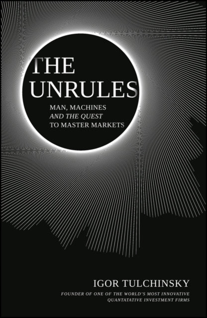 Unrules: Man, Machines and the Quest to Master Markets