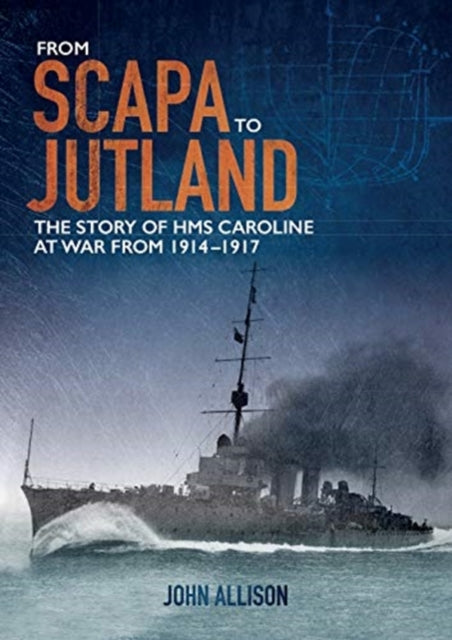 Scapa to Jutland: The Story of HMS Caroline at War from 1914-1917