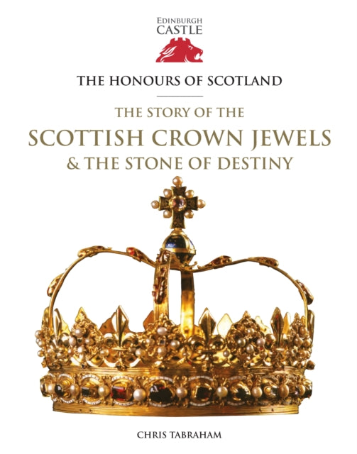 Honours of Scotland: The Story of the Scottish Crown Jewels and the Stone of Destiny