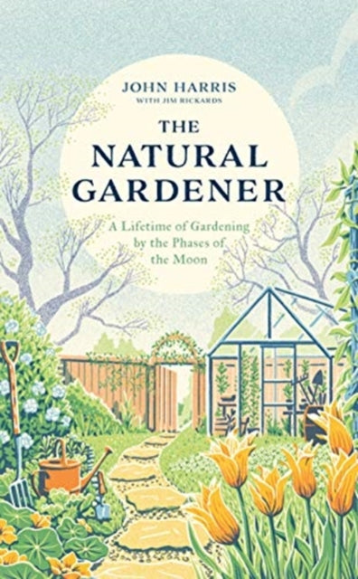 Natural Gardener: A Lifetime of Gardening by the Phases of the Moon