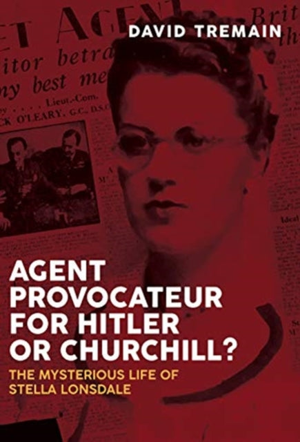 Agent Provocateur for Hitler or Churchill?: The Mysterious Life of Stella Lonsdale