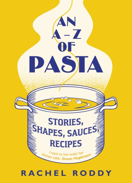 A-Z of Pasta: Stories, Shapes, Sauces, Recipes