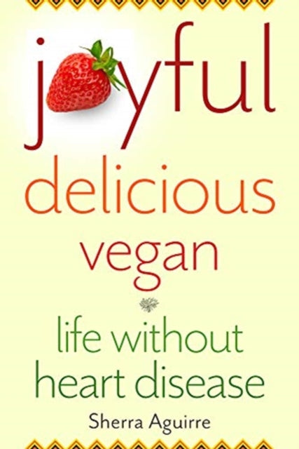 Joyful, Delicious, Vegan: Life Without Heart Disease