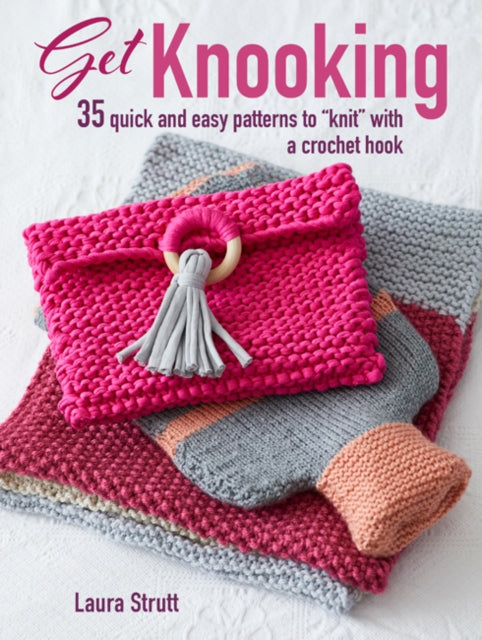 Get Knooking: 35 Quick and Easy Patterns to Knit with a Crochet Hook