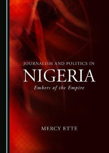 Journalism and Politics in Nigeria: Embers of the Empire