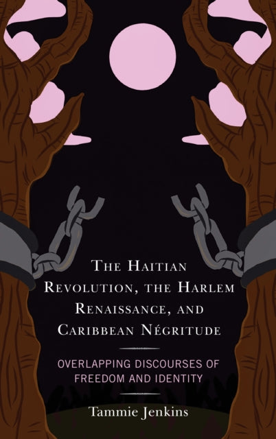 Haitian Revolution, the Harlem Renaissance, and Caribbean Negritude: Overlapping Discourses of Freedom and Identity