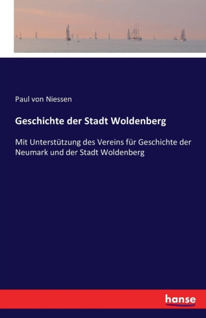 Geschichte der Stadt Woldenberg: Mit Unterstutzung des Vereins fur Geschichte der Neumark und der Stadt Woldenberg