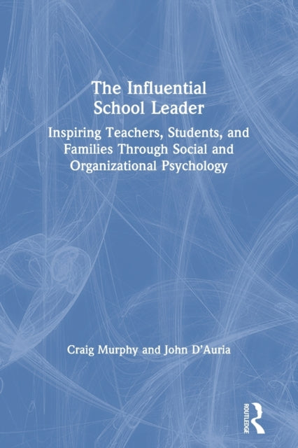 Influential School Leader: Inspiring Teachers, Students, and Families Through Social and Organizational Psychology