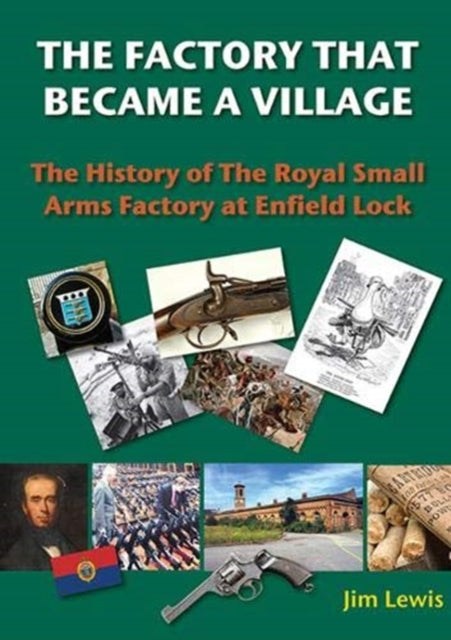 Factory that Became a Village: The History of the Royal Small Arms Factory at Enfield Lock