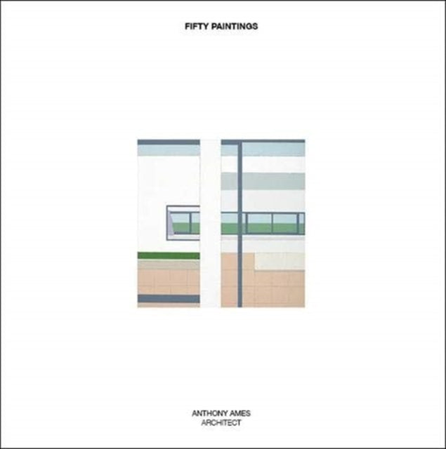 Fifty Paintings: Anthony Ames Architect
