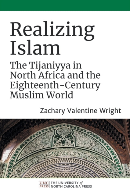 Realizing Islam: The Tijaniyya in North Africa and the Eighteenth-Century Muslim World
