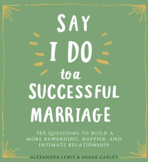 Say I Do to a Successful Marriage: 365 Questions to Build a More Rewarding, Happier, and Intimate Relationship