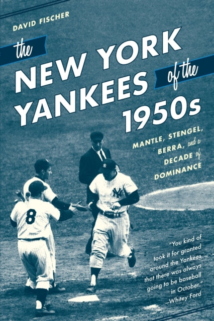 New York Yankees of the 1950s: Mantle, Stengel, Berra, and a Decade of Dominance
