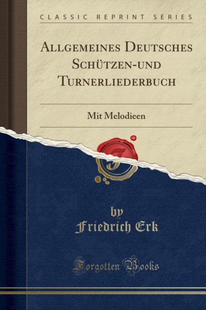 Allgemeines Deutsches Schutzen-Und Turnerliederbuch: Mit Melodieen (Classic Reprint)