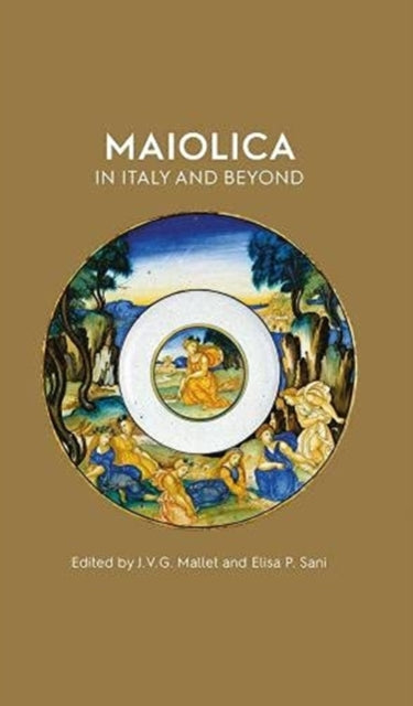 Maiolica in Italy and Beyond: Papers of a symposium held at Oxford in celebration of Timothy Wilson's Catalogue of Maiolica in the Ashmolean Museum