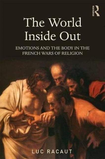 World Inside Out: Emotions and the Body in the French Wars of Religion