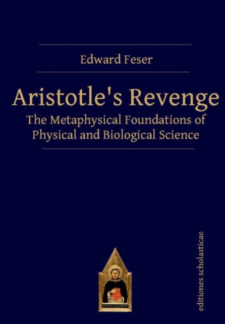 Aristotles Revenge: The Metaphysical Foundations of Physical and Biological Science